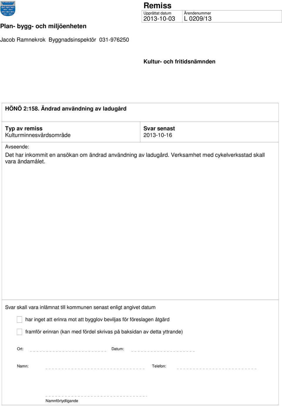 Ändrad användning av ladugård Typ av remiss Svar senast Kulturminnesvårdsområde 2013-10-16 Avseende: Det har inkommit en ansökan om ändrad användning av