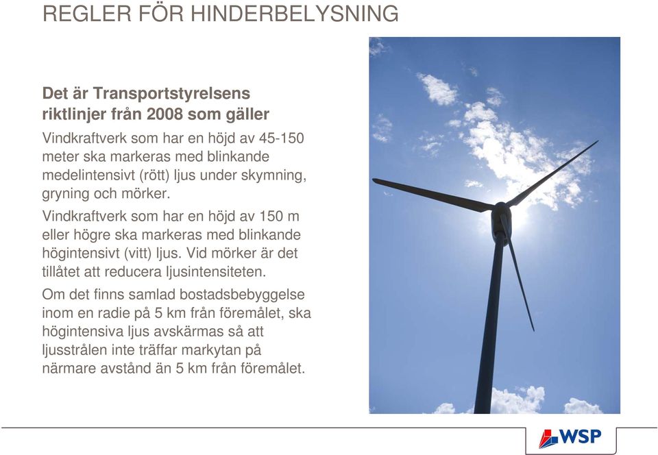 Vindkraftverk som har en höjd av 150 m eller högre ska markeras med blinkande högintensivt (vitt) ljus.