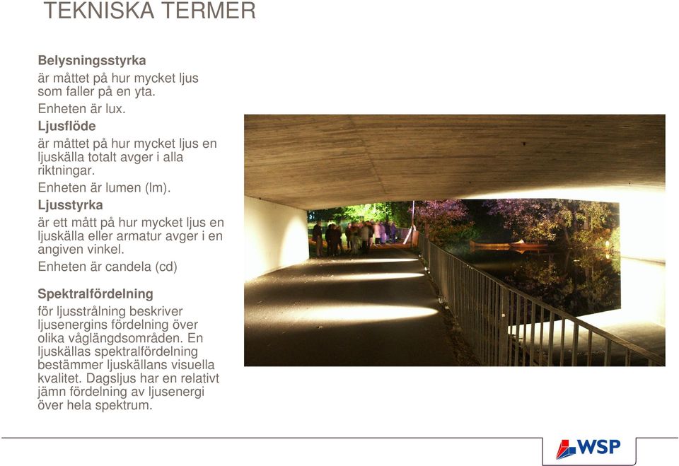Ljusstyrka är ett mått på hur mycket ljus en ljuskälla eller armatur avger i en angiven vinkel.