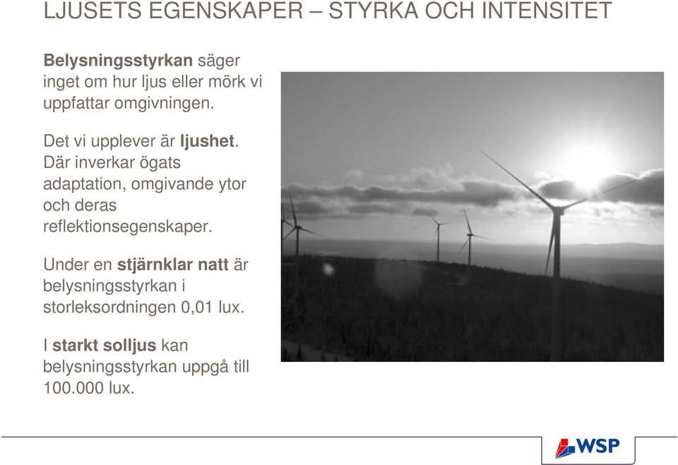 Där inverkar ögats adaptation, omgivande ytor och deras reflektionsegenskaper.