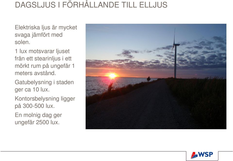 1 lux motsvarar ljuset från ett stearinljus i ett mörkt rum på ungefär