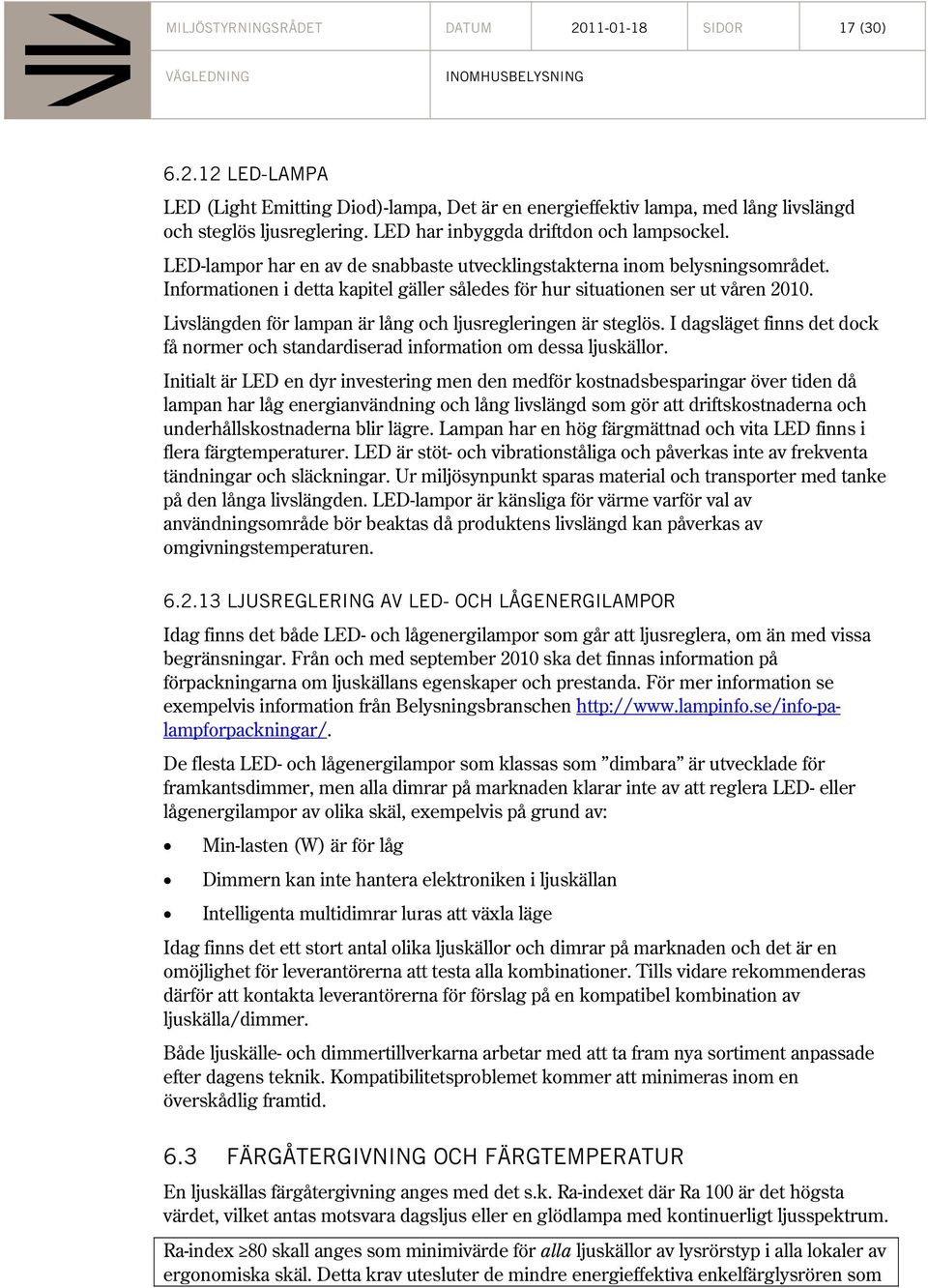 Informationen i detta kapitel gäller således för hur situationen ser ut våren 2010. Livslängden för lampan är lång och ljusregleringen är steglös.