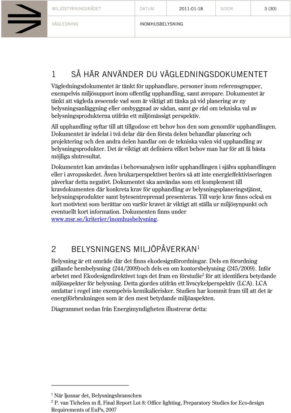 Dokumentet är tänkt att vägleda avseende vad som är viktigt att tänka på vid planering av ny belysningsanläggning eller ombyggnad av sådan, samt ge råd om tekniska val av belysningsprodukterna