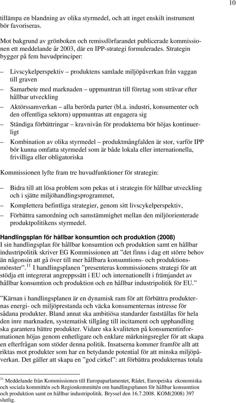 Strategin bygger på fem huvudprinciper: Livscykelperspektiv produktens samlade miljöpåverkan från vaggan till graven Samarbete med marknaden uppmuntran till företag som strävar efter hållbar