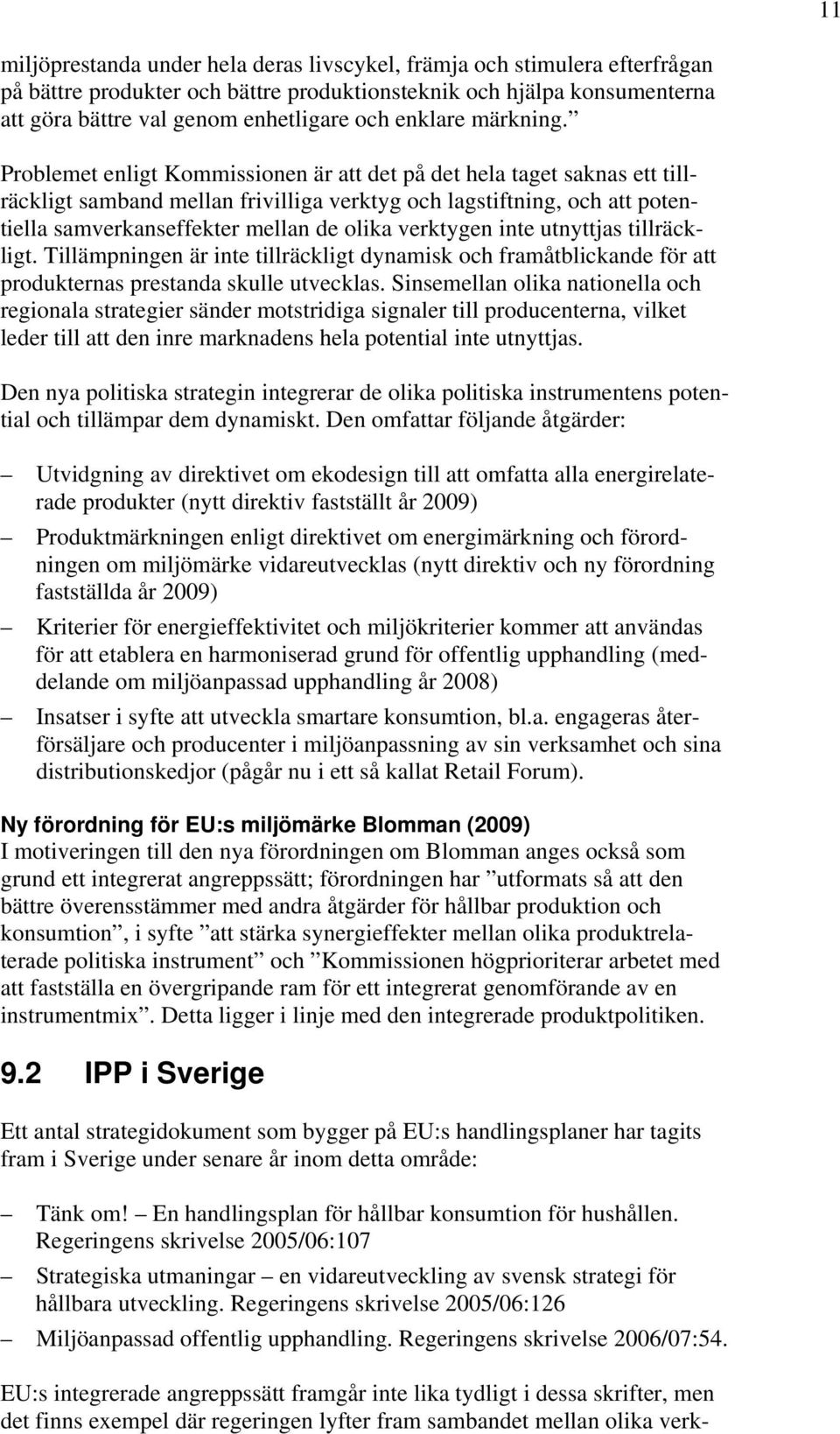 Problemet enligt Kommissionen är att det på det hela taget saknas ett tillräckligt samband mellan frivilliga verktyg och lagstiftning, och att potentiella samverkanseffekter mellan de olika verktygen