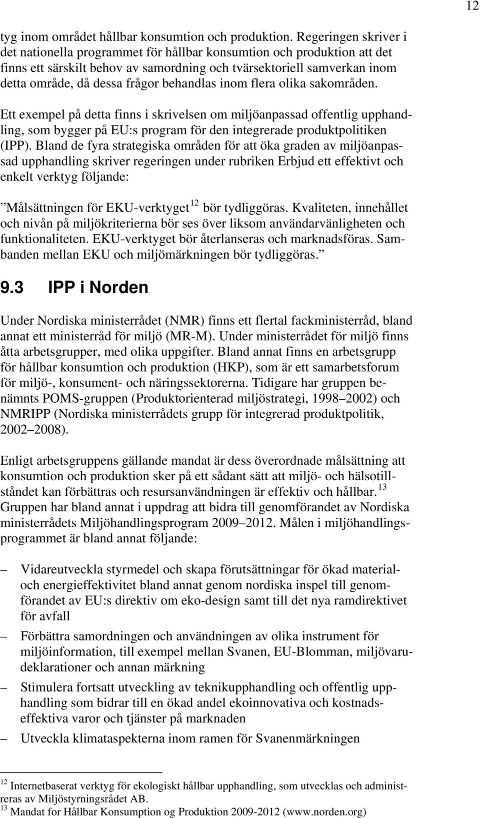 behandlas inom flera olika sakområden. Ett exempel på detta finns i skrivelsen om miljöanpassad offentlig upphandling, som bygger på EU:s program för den integrerade produktpolitiken (IPP).