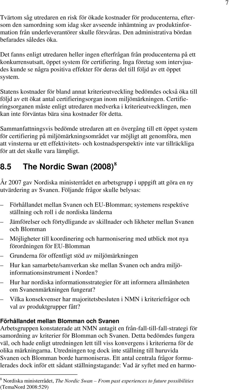 Inga företag som intervjuades kunde se några positiva effekter för deras del till följd av ett öppet system.
