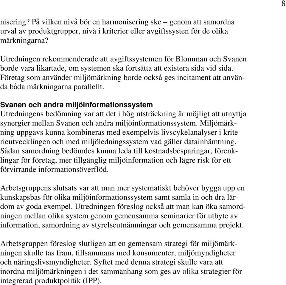 Företag som använder miljömärkning borde också ges incitament att använda båda märkningarna parallellt.