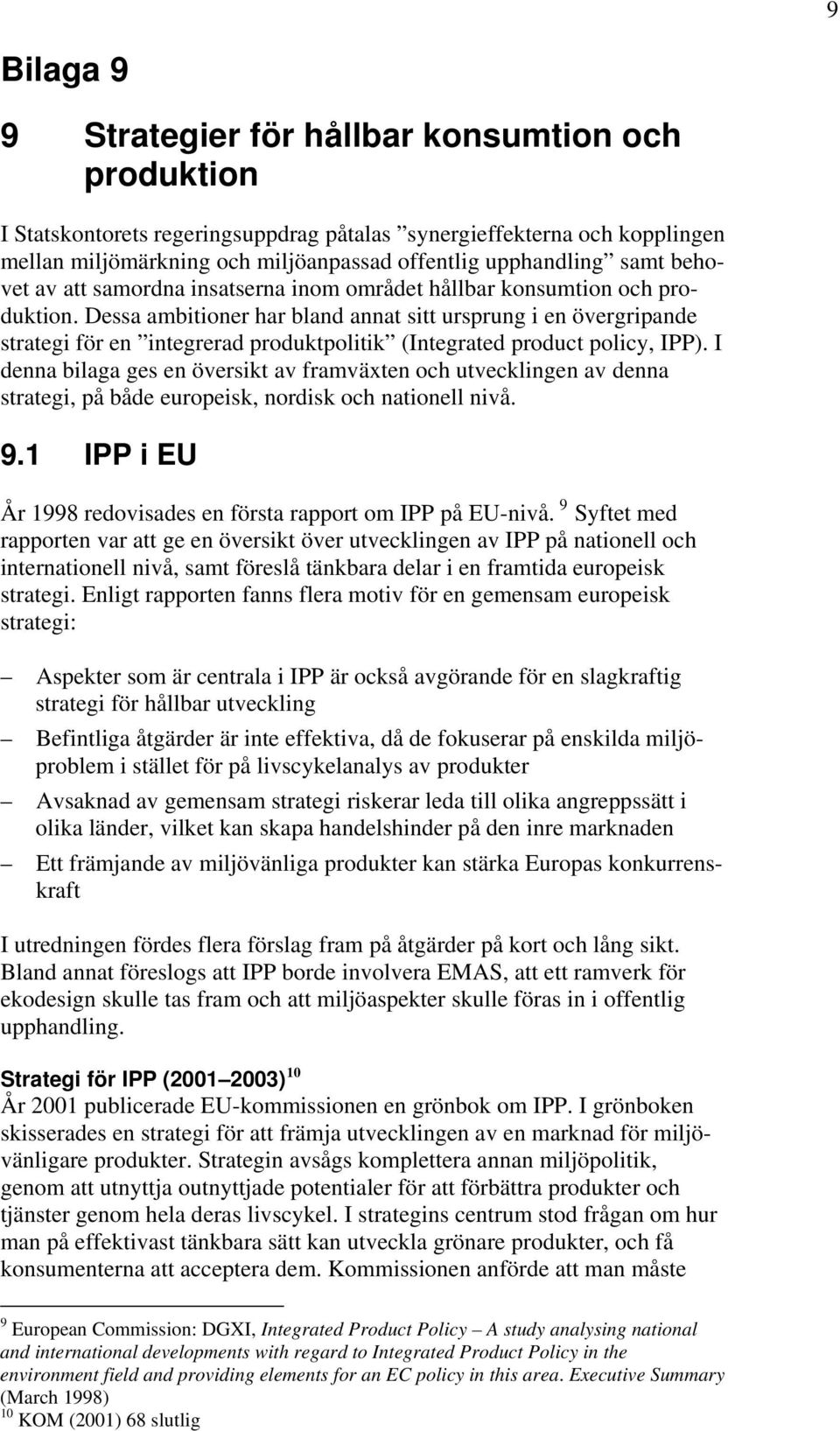 Dessa ambitioner har bland annat sitt ursprung i en övergripande strategi för en integrerad produktpolitik (Integrated product policy, IPP).