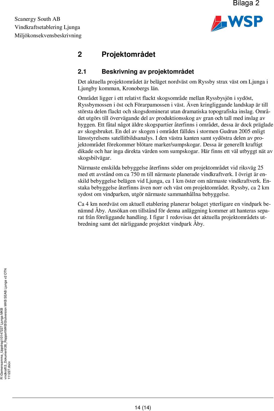 Även kringliggande landskap är till största delen flackt och skogsdominerat utan dramatiska topografiska inslag.