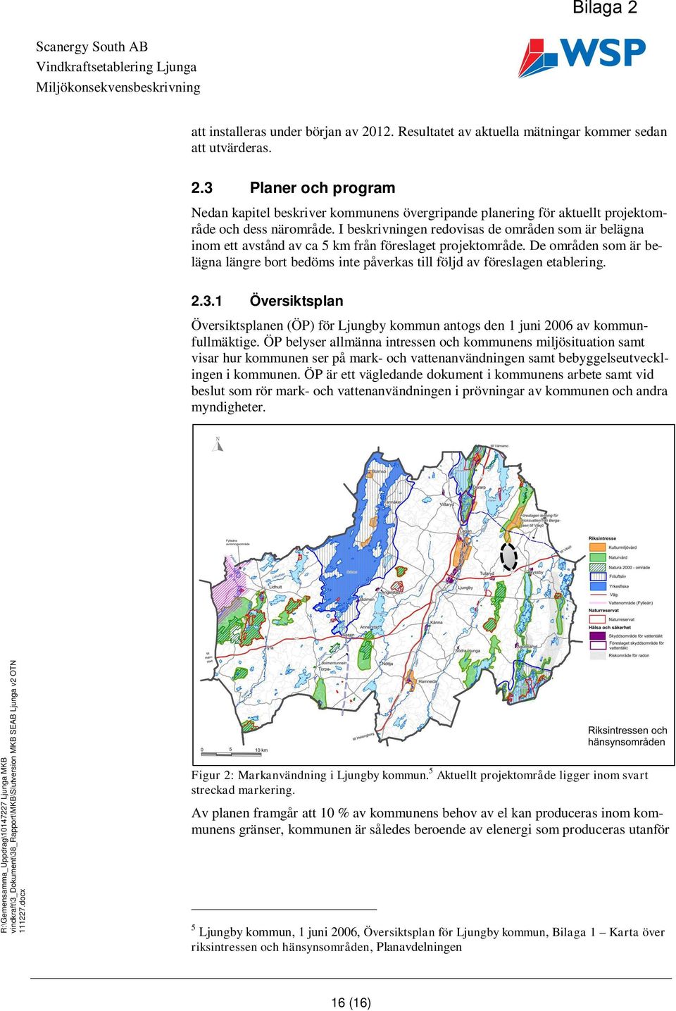 De områden som är belägna längre bort bedöms inte påverkas till följd av föreslagen etablering. 2.3.1 Översiktsplan Översiktsplanen (ÖP) för Ljungby kommun antogs den 1 juni 2006 av kommunfullmäktige.