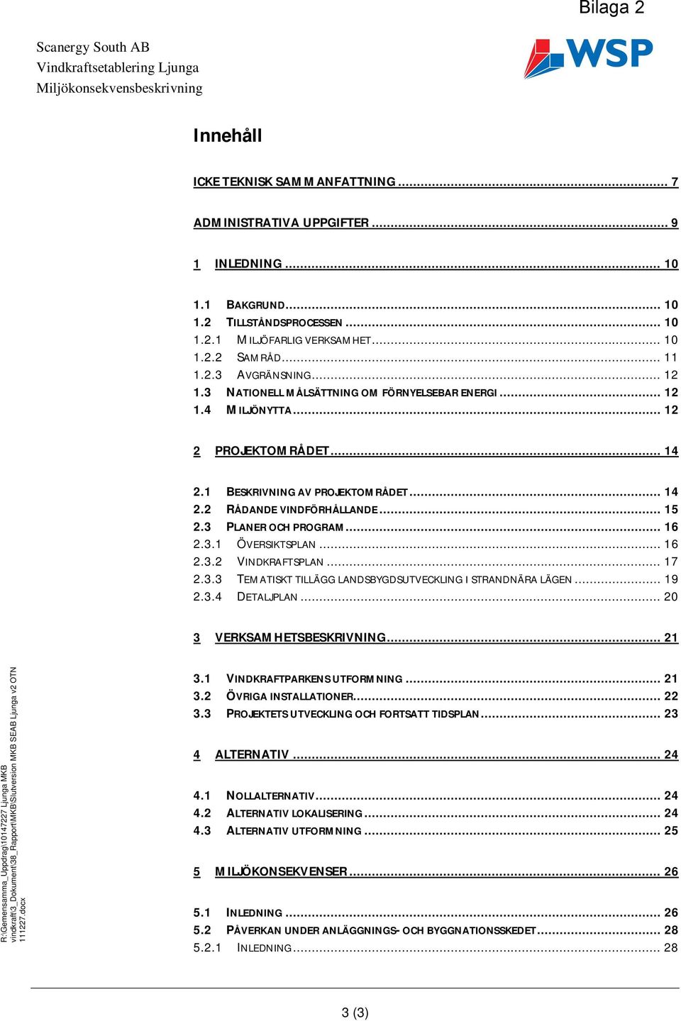 3 PLANER OCH PROGRAM... 16 2.3.1 ÖVERSIKTSPLAN... 16 2.3.2 VINDKRAFTSPLAN... 17 2.3.3 TEMATISKT TILLÄGG LANDSBYGDSUTVECKLING I STRANDNÄRA LÄGEN... 19 2.3.4 DETALJPLAN... 20 3 VERKSAMHETSBESKRIVNING.