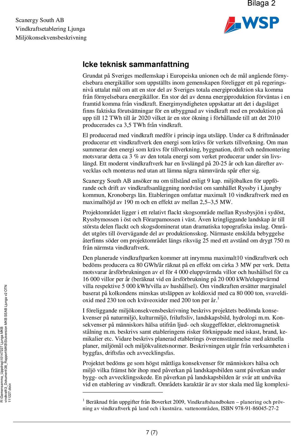 Energimyndigheten uppskattar att det i dagsläget finns faktiska förutsättningar för en utbyggnad av vindkraft med en produktion på upp till 12 TWh till år 2020 vilket är en stor ökning i förhållande