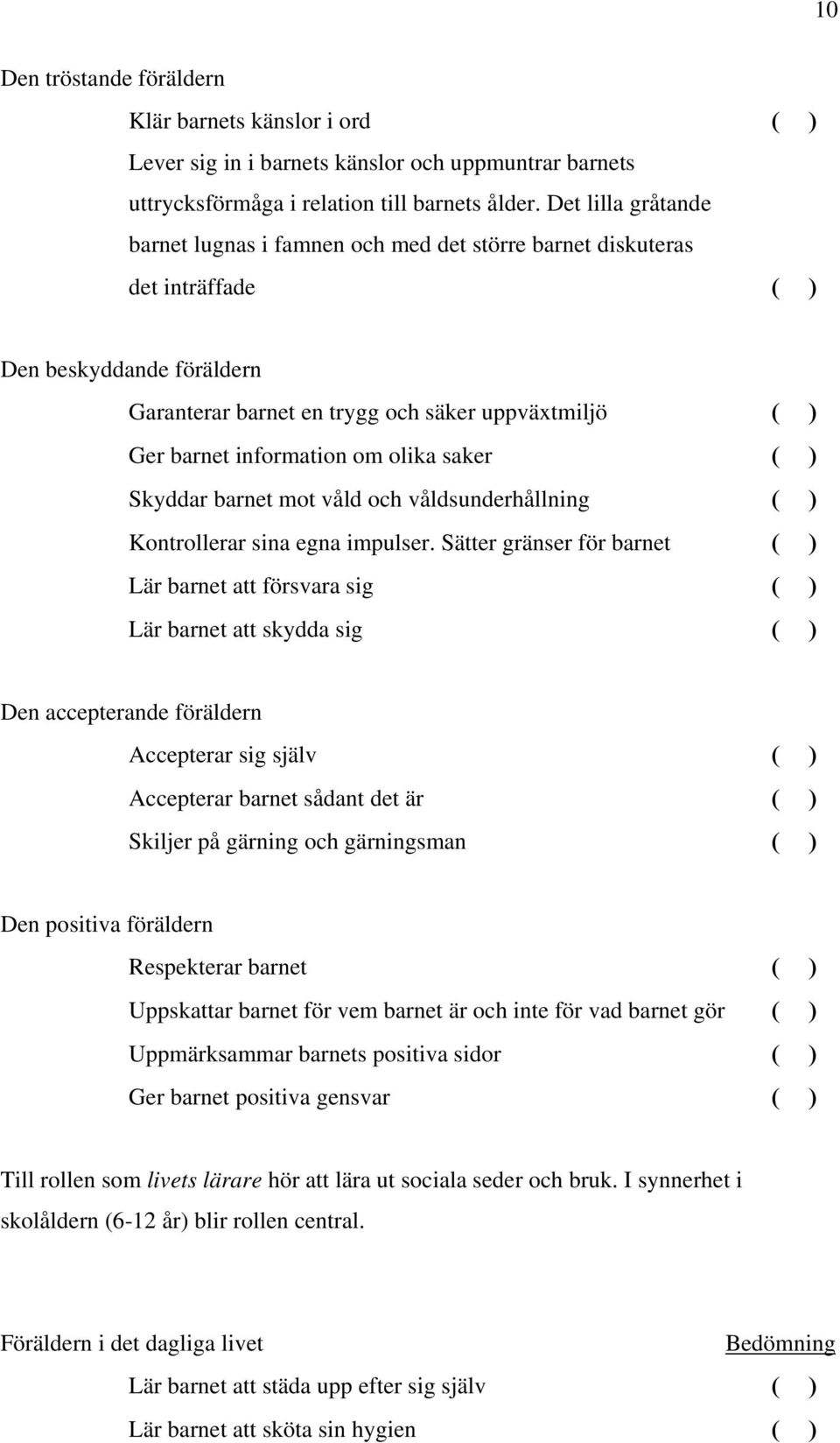 information om olika saker ( ) Skyddar barnet mot våld och våldsunderhållning ( ) Kontrollerar sina egna impulser.