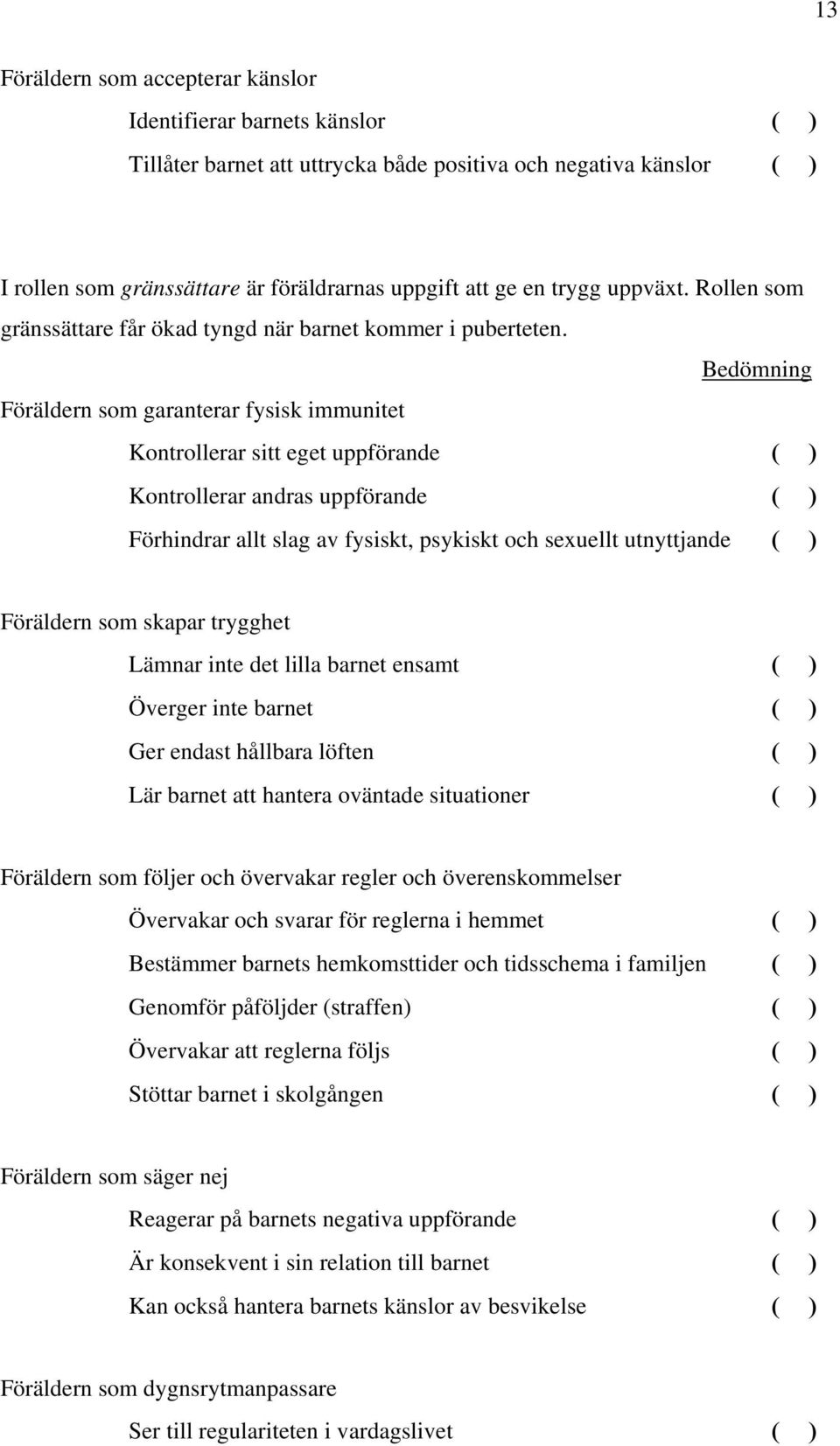 Bedömning Föräldern som garanterar fysisk immunitet Kontrollerar sitt eget uppförande ( ) Kontrollerar andras uppförande ( ) Förhindrar allt slag av fysiskt, psykiskt och sexuellt utnyttjande ( )