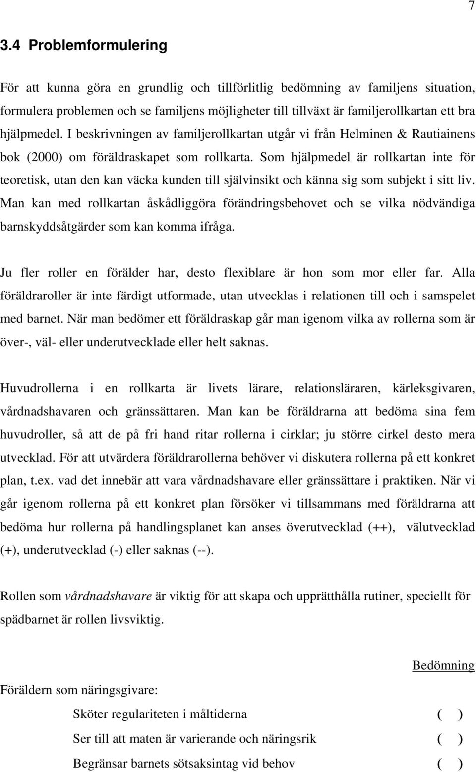 Som hjälpmedel är rollkartan inte för teoretisk, utan den kan väcka kunden till självinsikt och känna sig som subjekt i sitt liv.