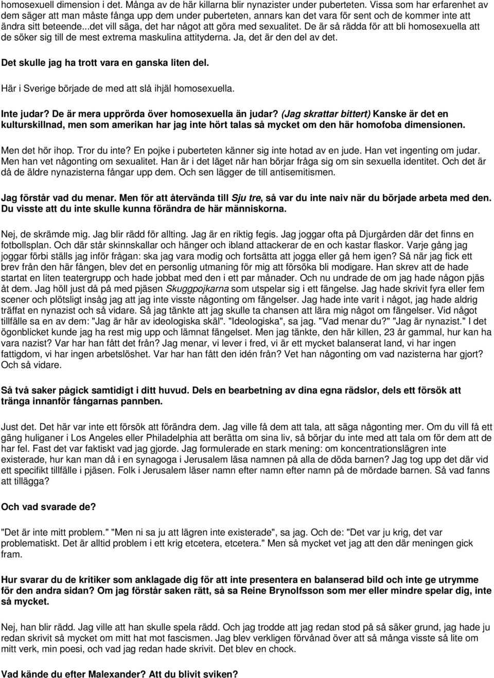 ..det vill säga, det har något att göra med sexualitet. De är så rädda för att bli homosexuella att de söker sig till de mest extrema maskulina attityderna. Ja, det är den del av det.