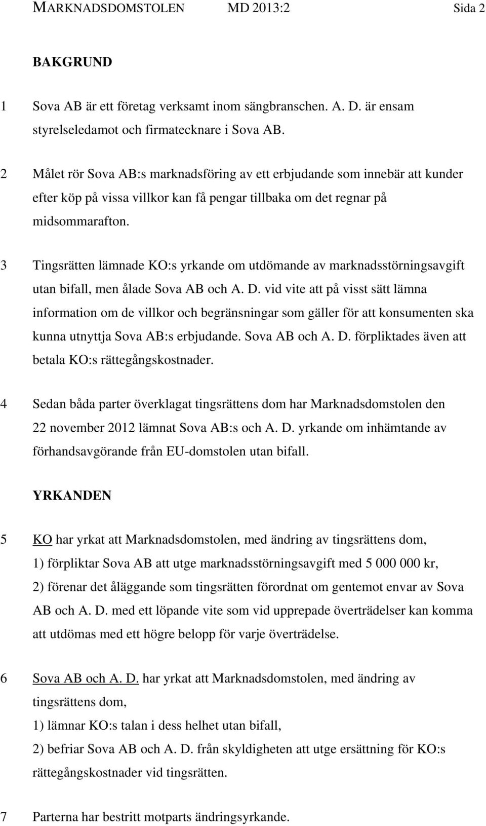 3 Tingsrätten lämnade KO:s yrkande om utdömande av marknadsstörningsavgift utan bifall, men ålade Sova AB och A. D.