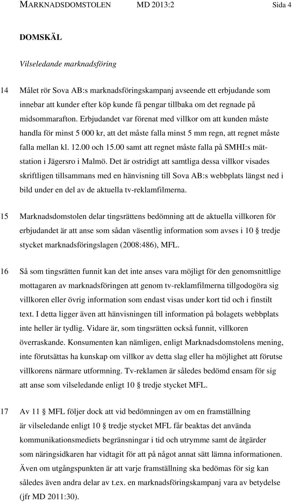 00 och 15.00 samt att regnet måste falla på SMHI:s mätstation i Jägersro i Malmö.