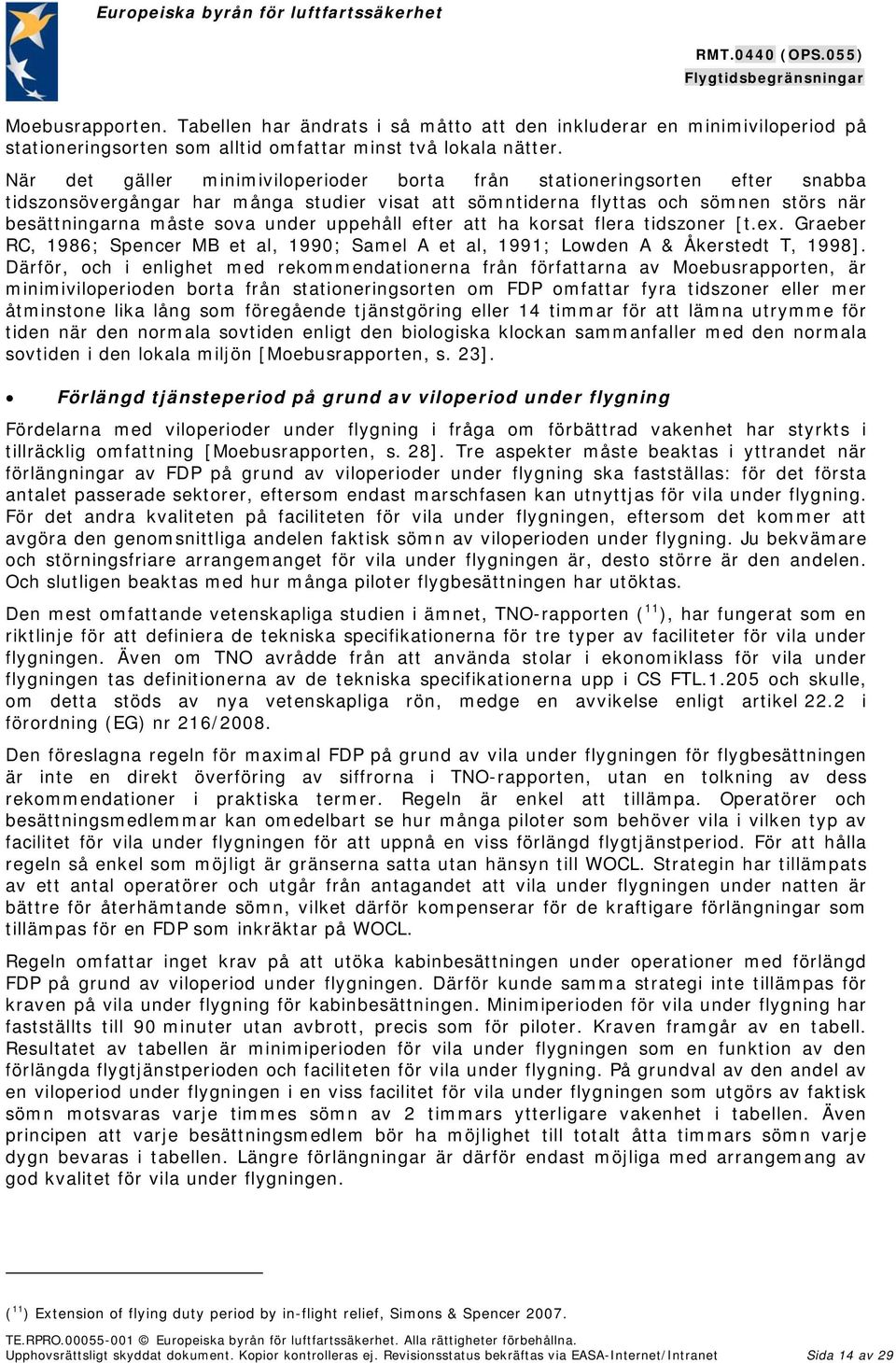 uppehåll efter att ha korsat flera tidszoner [t.ex. Graeber RC, 1986; Spencer MB et al, 1990; Samel A et al, 1991; Lowden A & Åkerstedt T, 1998].