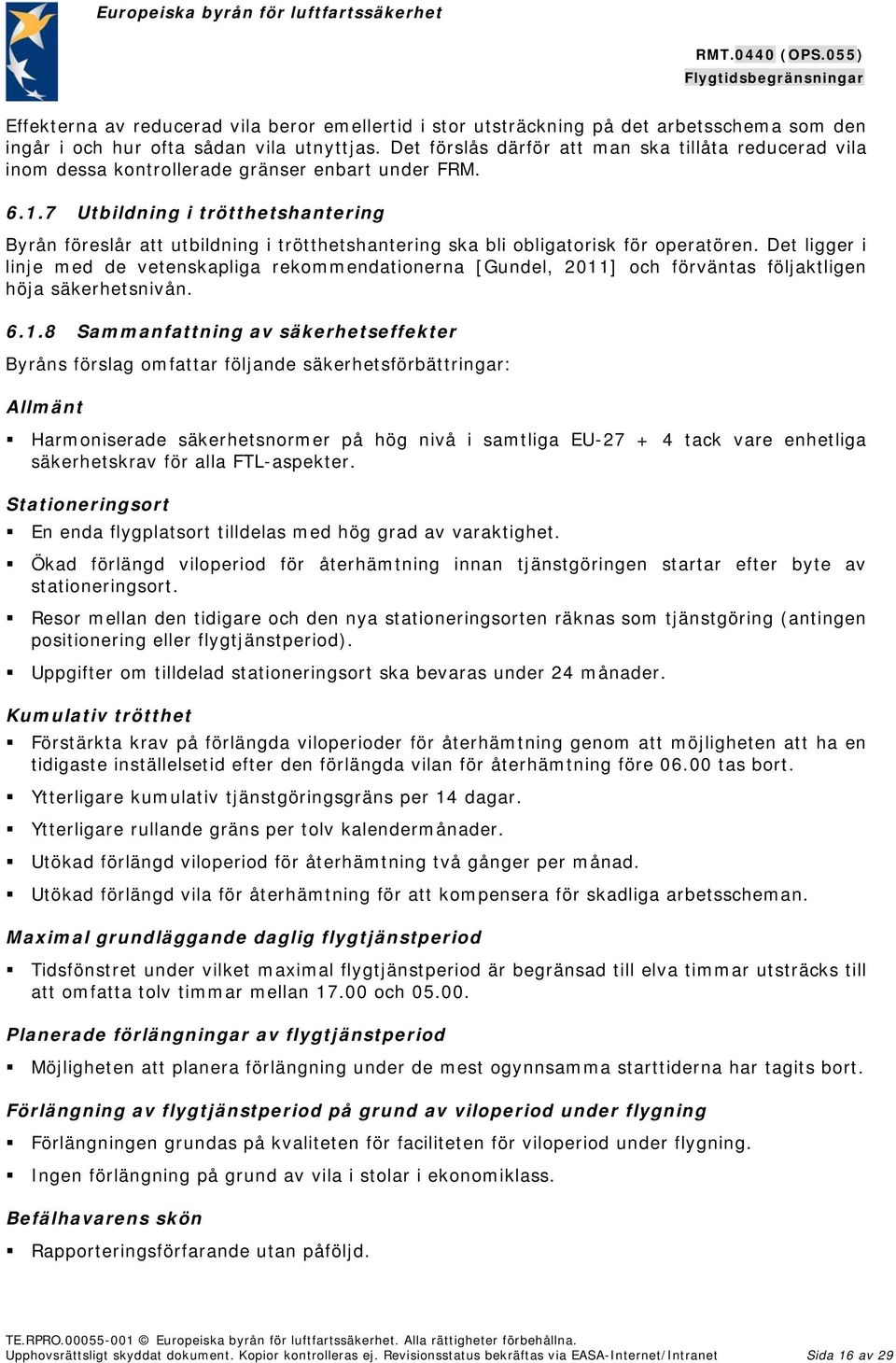 7 Utbildning i trötthetshantering Byrån föreslår att utbildning i trötthetshantering ska bli obligatorisk för operatören.