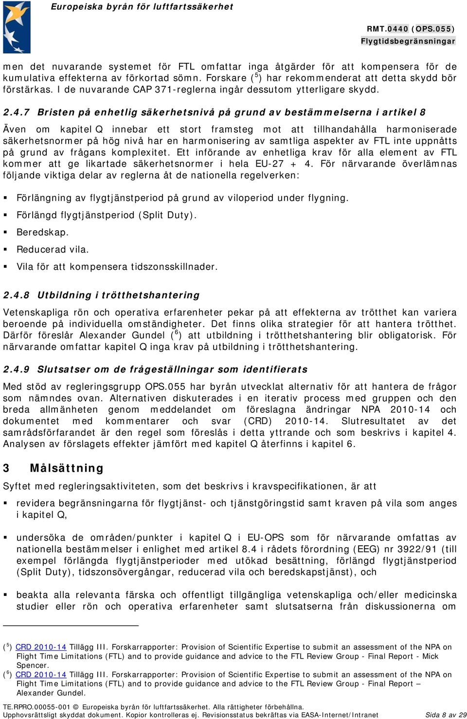 7 Bristen på enhetlig säkerhetsnivå på grund av bestämmelserna i artikel 8 Även om kapitel Q innebar ett stort framsteg mot att tillhandahålla harmoniserade säkerhetsnormer på hög nivå har en