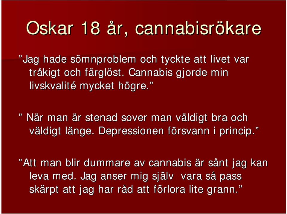 När r man är r stenad sover man väldigt v bra och väldigt länge. l Depressionen försvann f i princip.