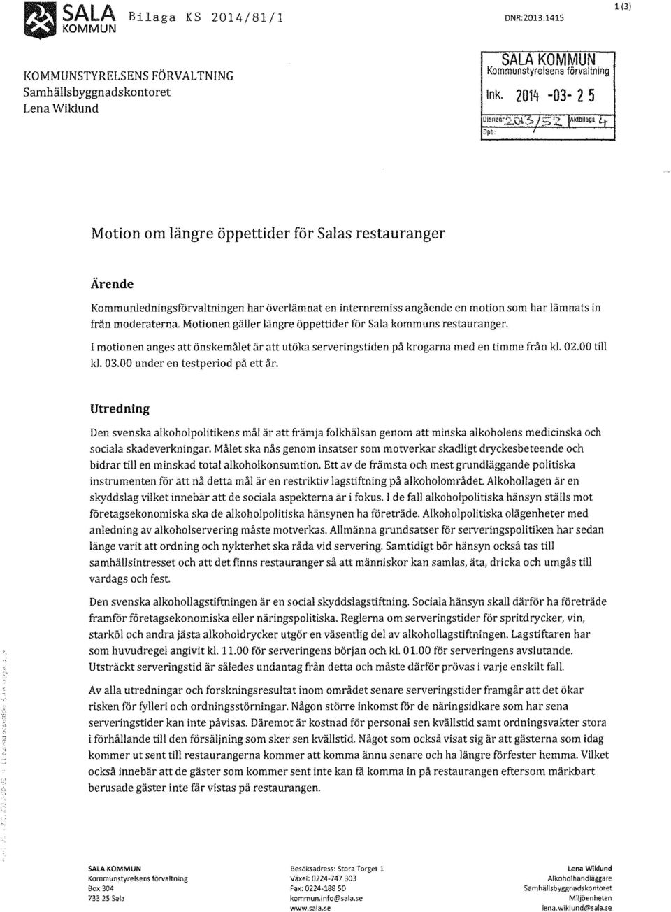 Motionen gäller längre öppettider för Sala kommuns restauranger. I motionen anges att önskemålet är att utöka serveringstiden på krogarna med en timme från kl. 02.00 till kl. 03.