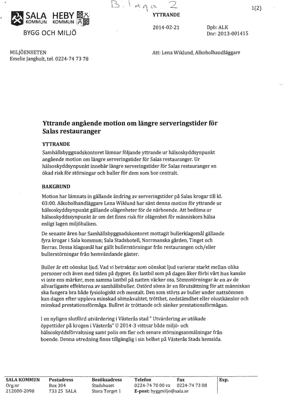 serveringstider för Salas restauranger. Ur hälsoskyddsynpunkt innebär längre serveringstider för Salas restauranger en ökad risk för störningar och buller för dem som bor centralt.