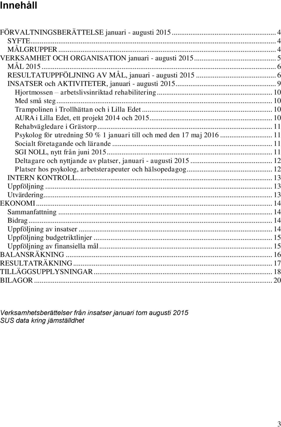 .. 10 Trampolinen i Trollhättan och i Lilla Edet... 10 AURA i Lilla Edet, ett projekt 2014 och 2015... 10 Rehabvägledare i Grästorp.