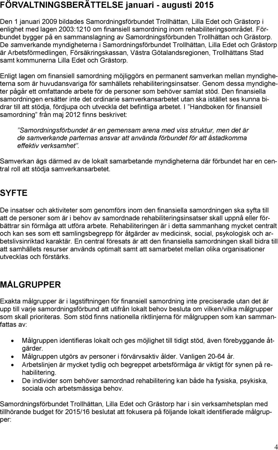 De samverkande myndigheterna i Samordningsförbundet Trollhättan, Lilla Edet och Grästorp är Arbetsförmedlingen, Försäkringskassan, Västra Götalandsregionen, Trollhättans Stad samt kommunerna Lilla