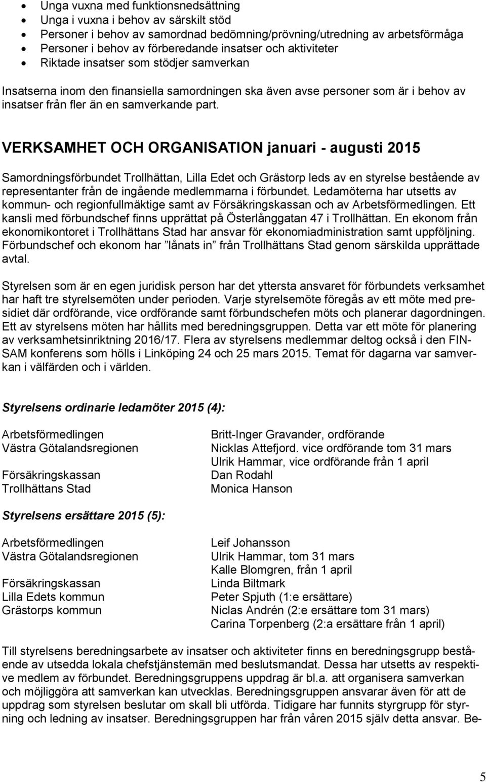 VERKSAMHET OCH ORGANISATION januari - augusti 2015 Samordningsförbundet Trollhättan, Lilla Edet och Grästorp leds av en styrelse bestående av representanter från de ingående medlemmarna i förbundet.