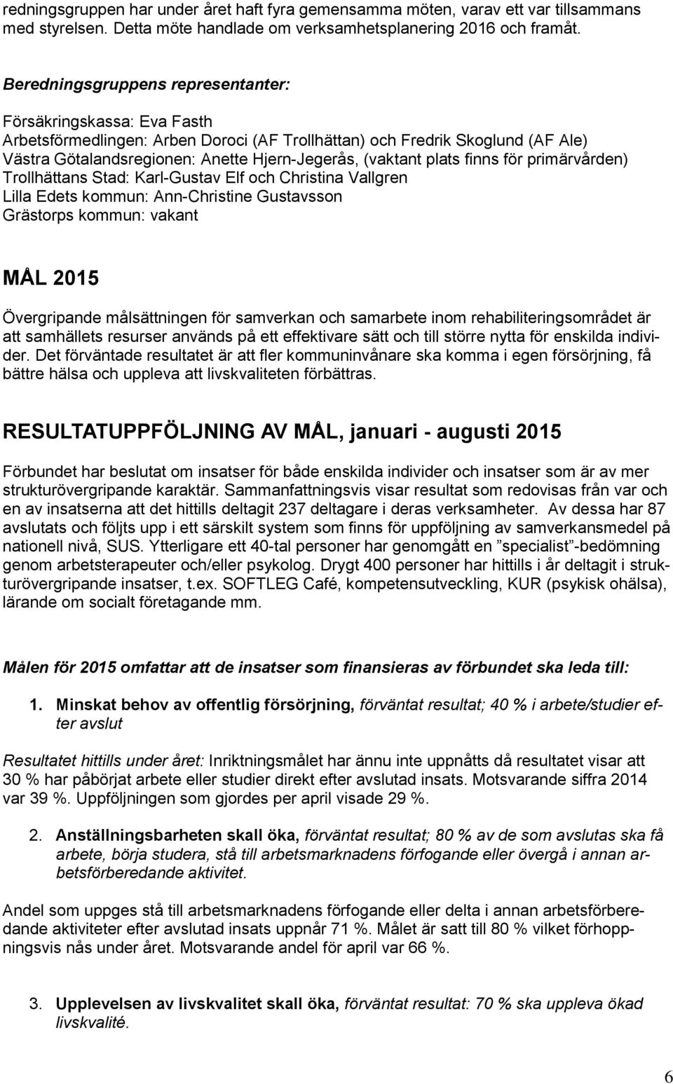 plats finns för primärvården) Trollhättans Stad: Karl-Gustav Elf och Christina Vallgren Lilla Edets kommun: Ann-Christine Gustavsson Grästorps kommun: vakant MÅL 2015 Övergripande målsättningen för