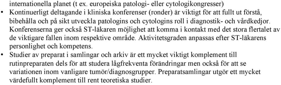 cytologins roll i diagnostik- och vårdkedjor. Konferenserna ger också ST-läkaren möjlighet att komma i kontakt med det stora flertalet av de viktigare fallen inom respektive område.