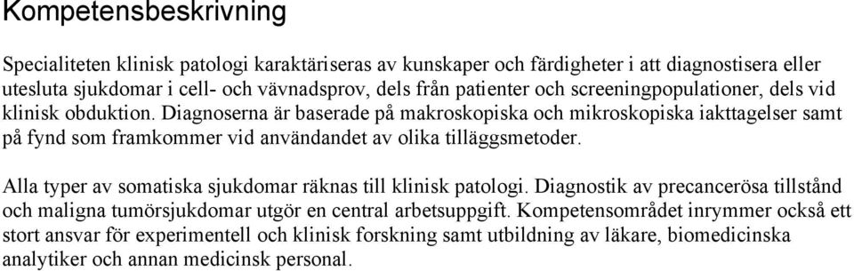 Diagnoserna är baserade på makroskopiska och mikroskopiska iakttagelser samt på fynd som framkommer vid användandet av olika tilläggsmetoder.