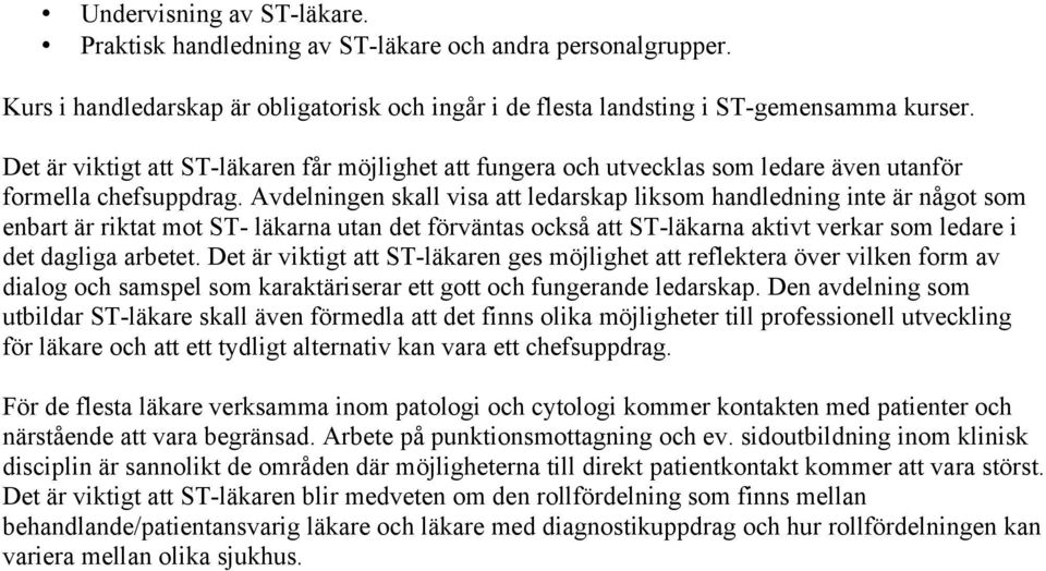 Avdelningen skall visa att ledarskap liksom handledning inte är något som enbart är riktat mot ST- läkarna utan det förväntas också att ST-läkarna aktivt verkar som ledare i det dagliga arbetet.