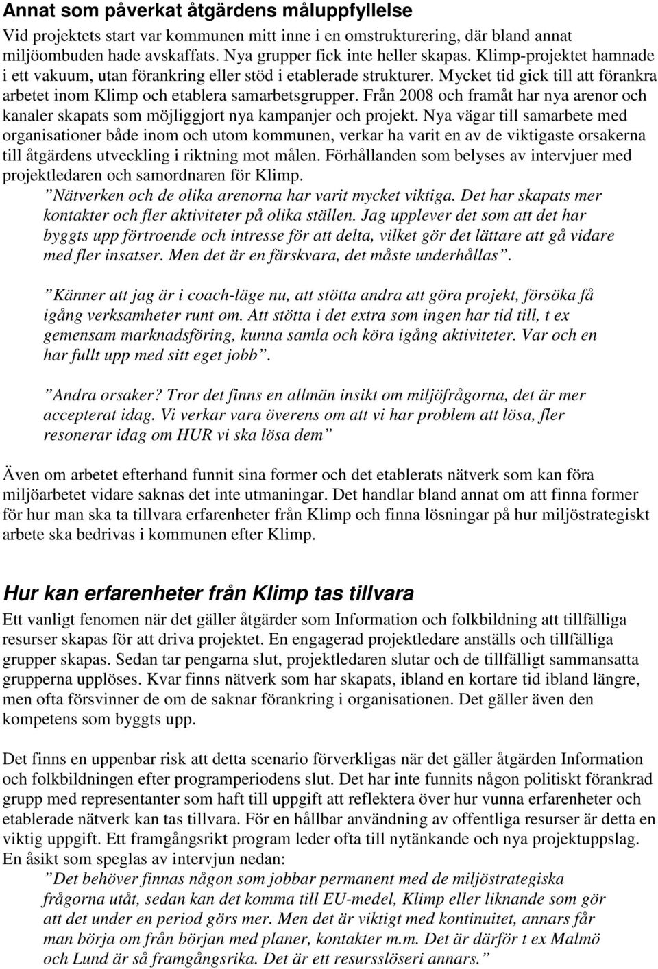 Från 2008 och framåt har nya arenor och kanaler skapats som möjliggjort nya kampanjer och projekt.