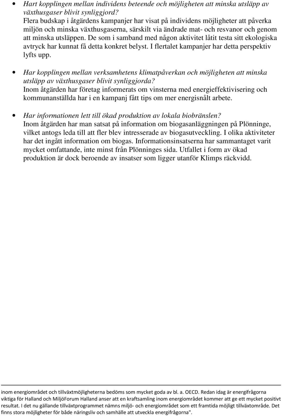 De som i samband med någon aktivitet låtit testa sitt ekologiska avtryck har kunnat få detta konkret belyst. I flertalet kampanjer har detta perspektiv lyfts upp.