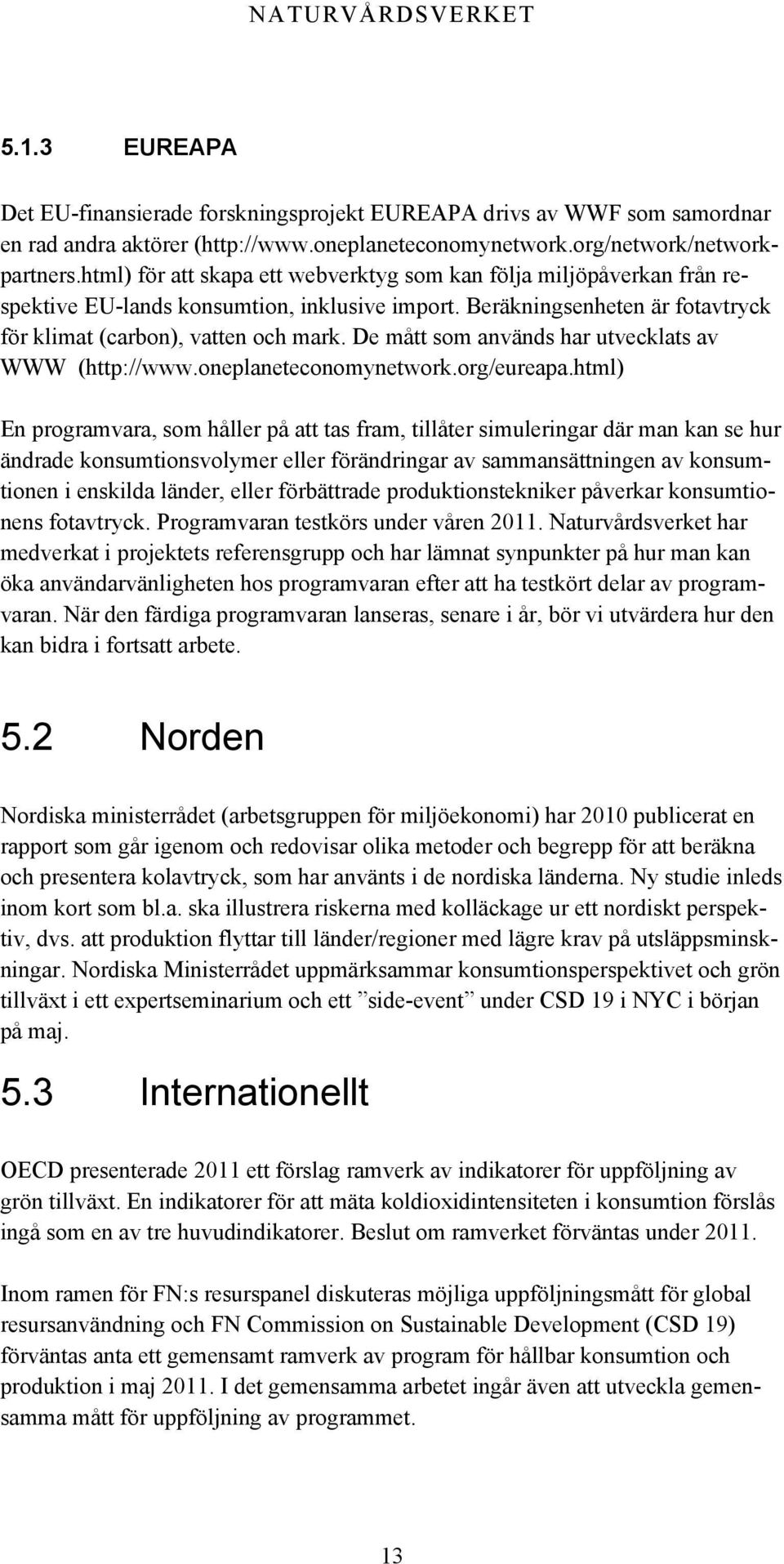 De mått som används har utvecklats av WWW (http://www.oneplaneteconomynetwork.org/eureapa.