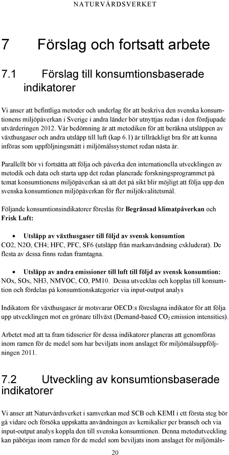 fördjupade utvärderingen 2012. Vår bedömning är att metodiken för att beräkna utsläppen av växthusgaser och andra utsläpp till luft (kap 6.