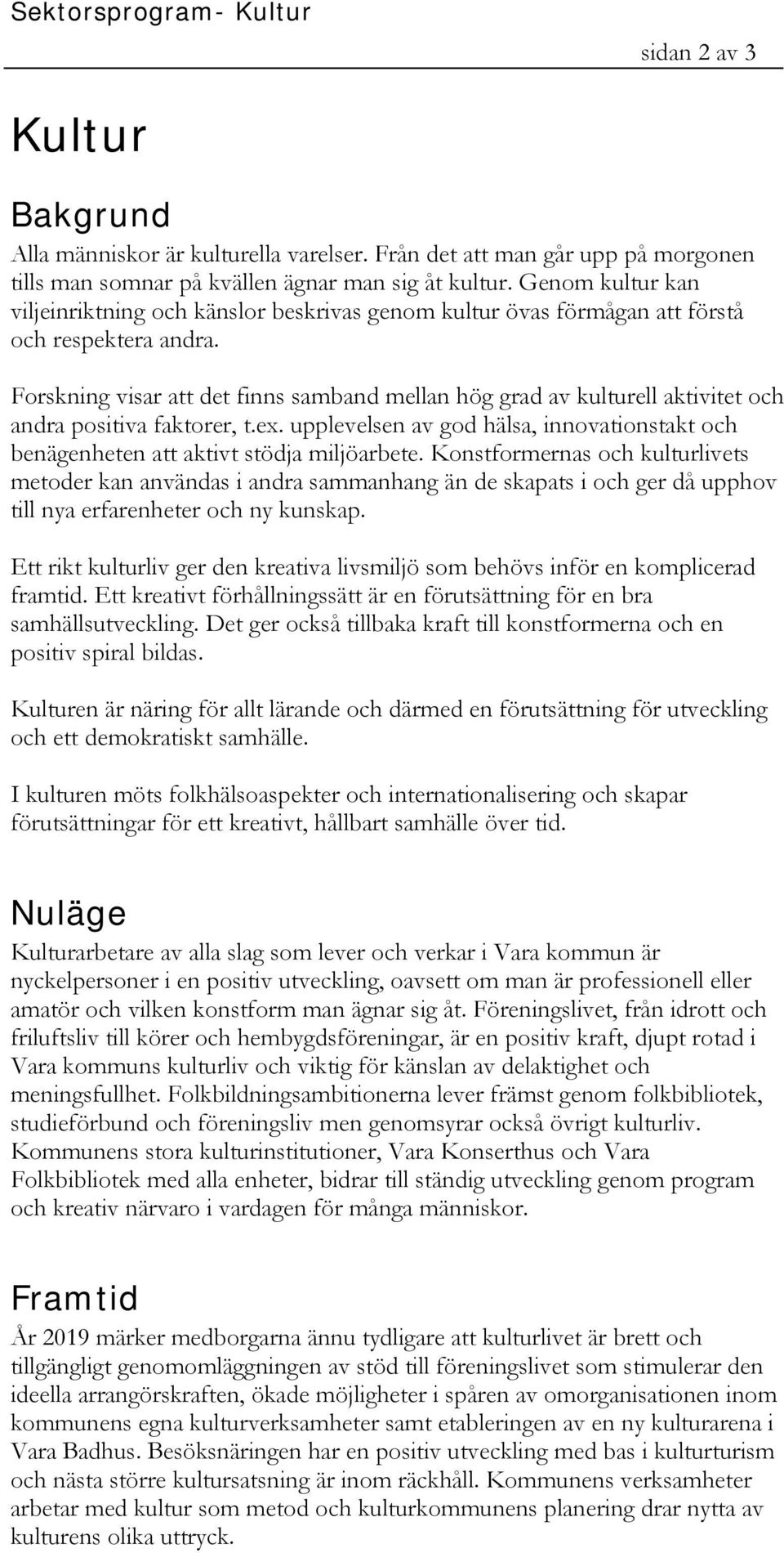 Forskning visar att det finns samband mellan hög grad av kulturell aktivitet och andra positiva faktorer, t.ex.