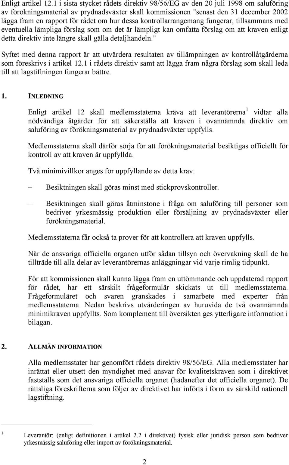 hur dessa kontrollarrangemang fungerar, tillsammans med eventuella lämpliga förslag som om det är lämpligt kan omfatta förslag om att kraven enligt detta direktiv inte längre skall gälla