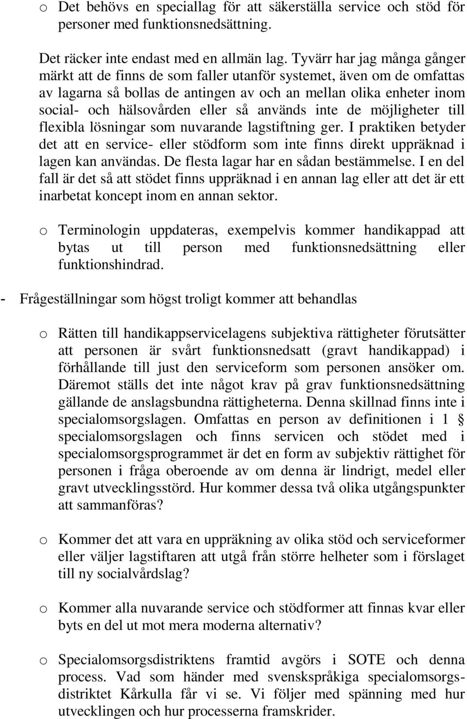 så används inte de möjligheter till flexibla lösningar som nuvarande lagstiftning ger. I praktiken betyder det att en service- eller stödform som inte finns direkt uppräknad i lagen kan användas.