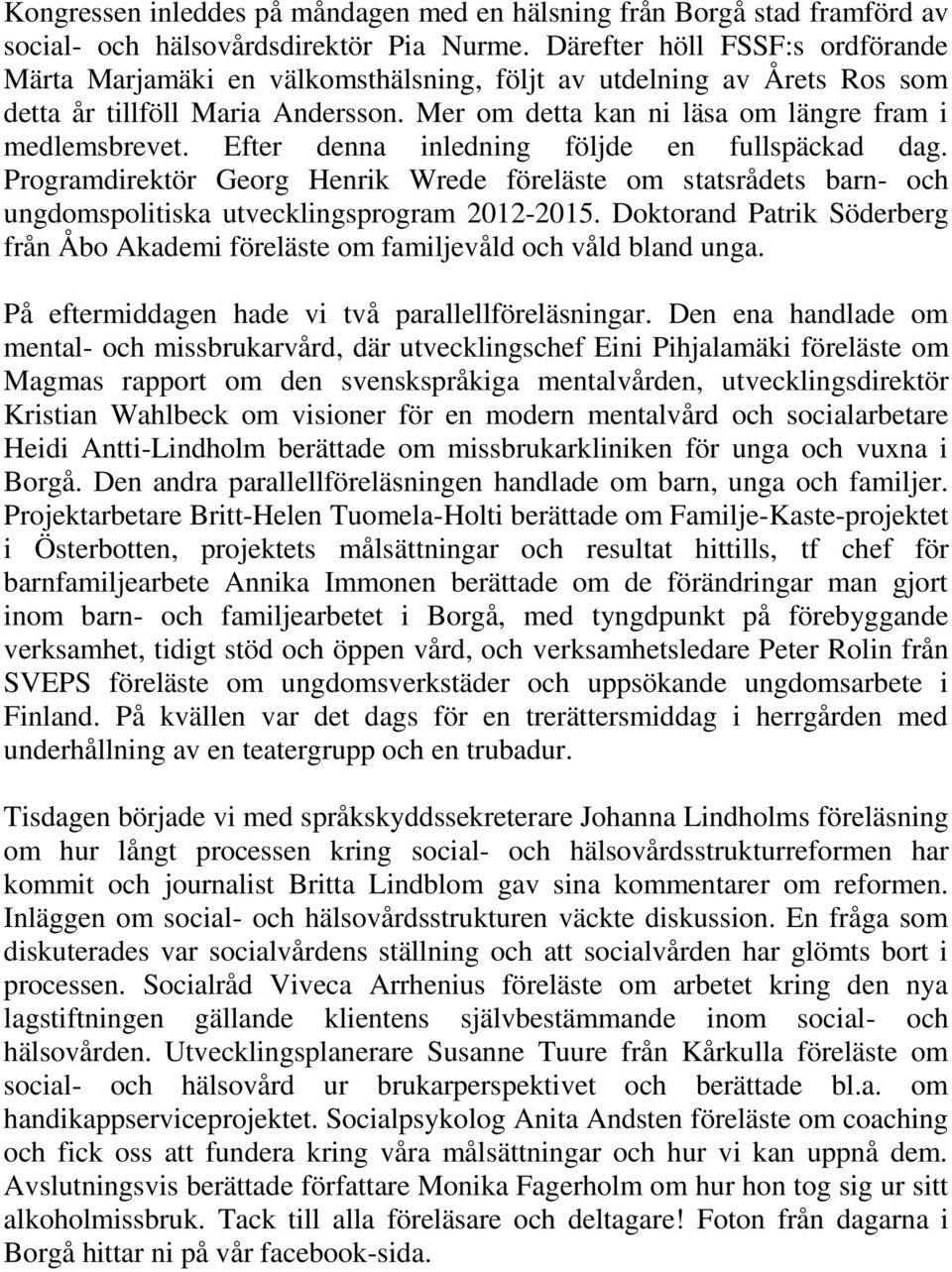 Efter denna inledning följde en fullspäckad dag. Programdirektör Georg Henrik Wrede föreläste om statsrådets barn- och ungdomspolitiska utvecklingsprogram 2012-2015.