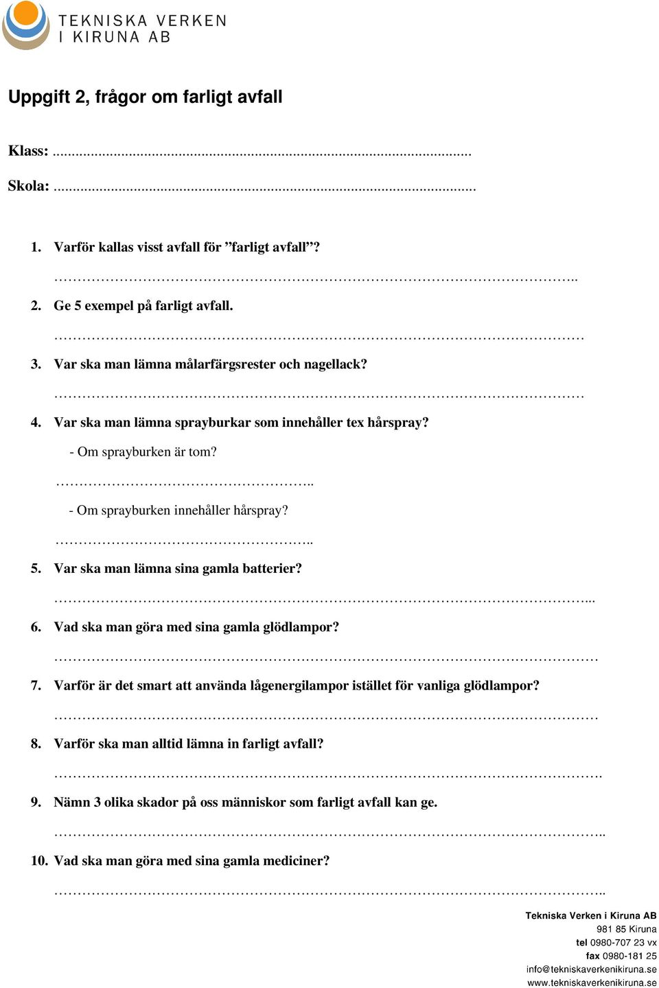 .. - Om sprayburken innehåller hårspray?.. 5. Var ska man lämna sina gamla batterier?... 6. Vad ska man göra med sina gamla glödlampor? 7.