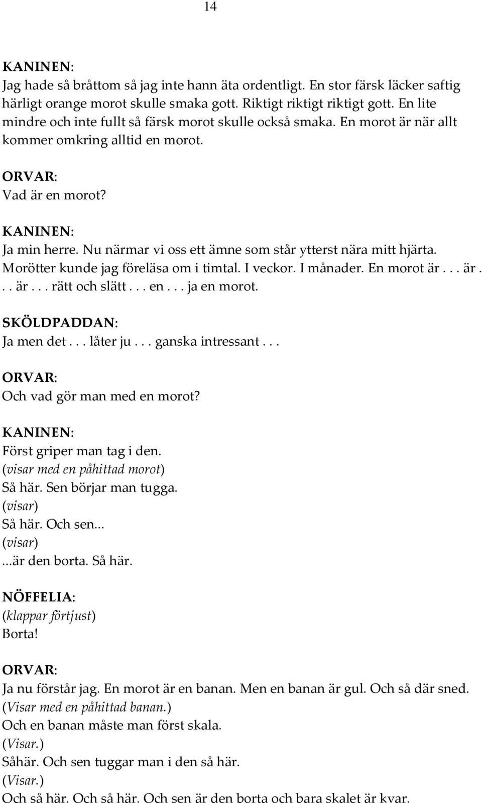 Nu närmar vi oss ett ämne som står ytterst nära mitt hjärta. Morötter kunde jag föreläsa om i timtal. I veckor. I månader. En morot är... är... är... rätt och slätt... en... ja en morot.