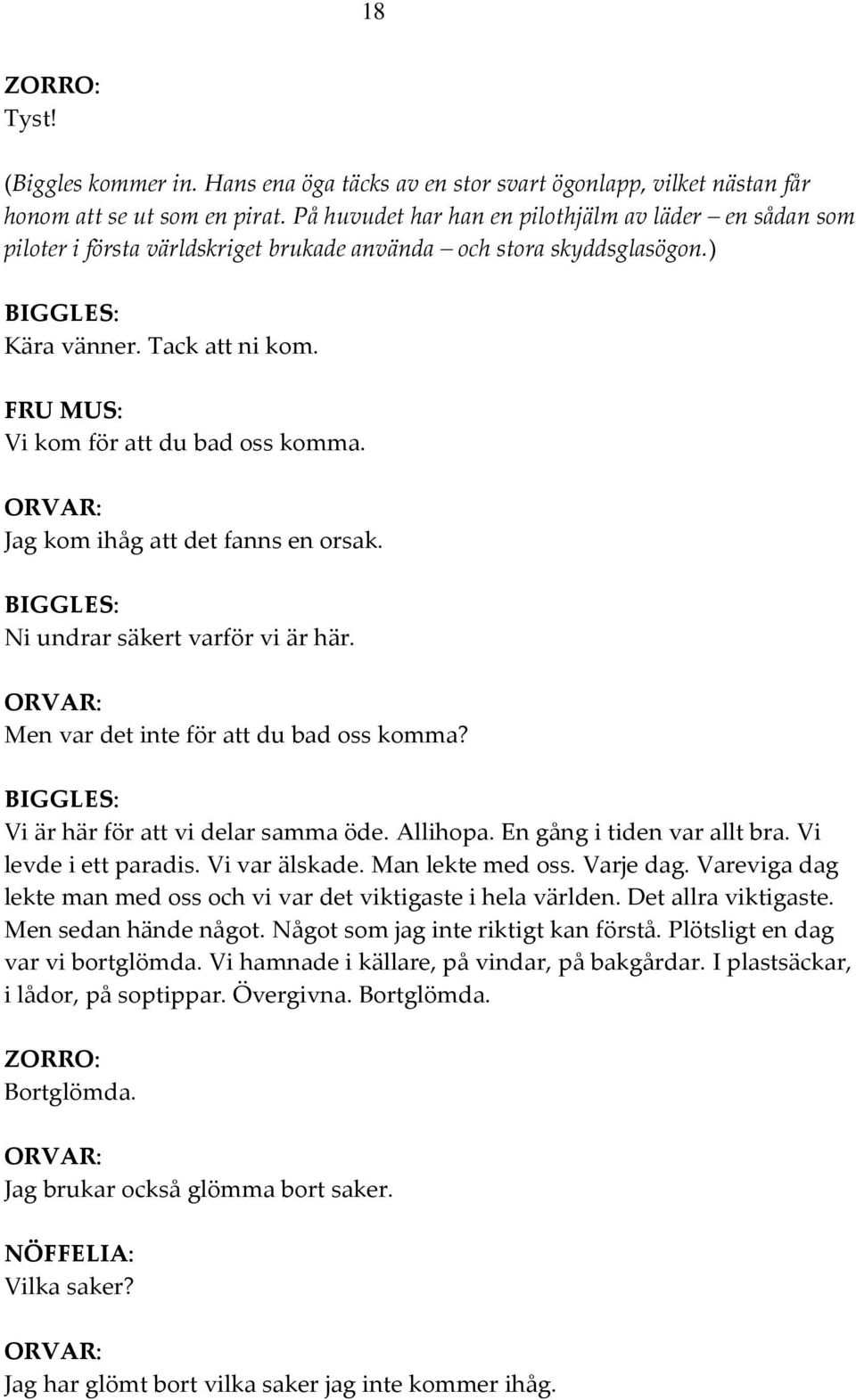 Jag kom ihåg att det fanns en orsak. Ni undrar säkert varför vi är här. Men var det inte för att du bad oss komma? Vi är här för att vi delar samma öde. Allihopa. En gång i tiden var allt bra.