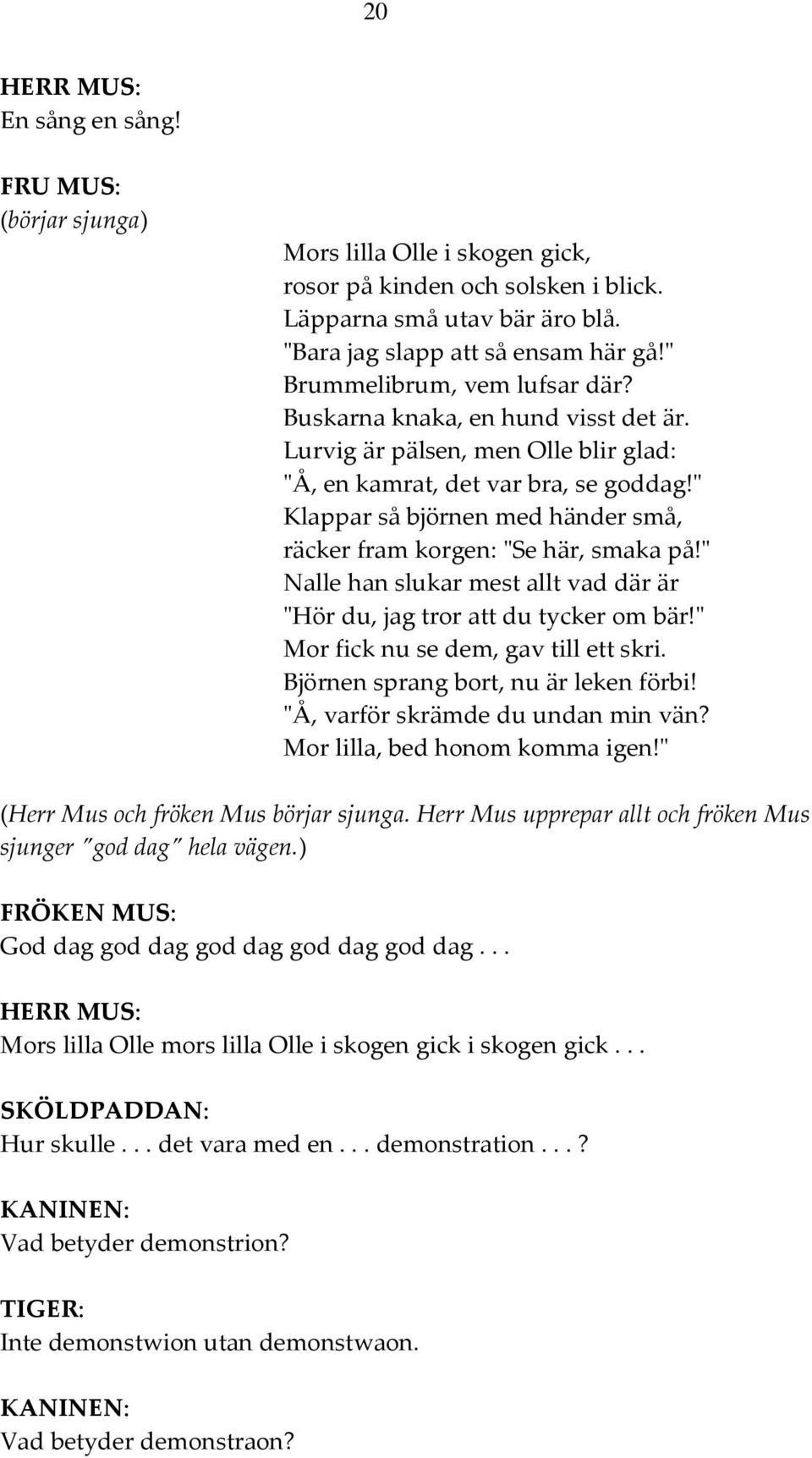 " Klappar så björnen med händer små, räcker fram korgen: "Se här, smaka på!" Nalle han slukar mest allt vad där är "Hör du, jag tror att du tycker om bär!" Mor fick nu se dem, gav till ett skri.