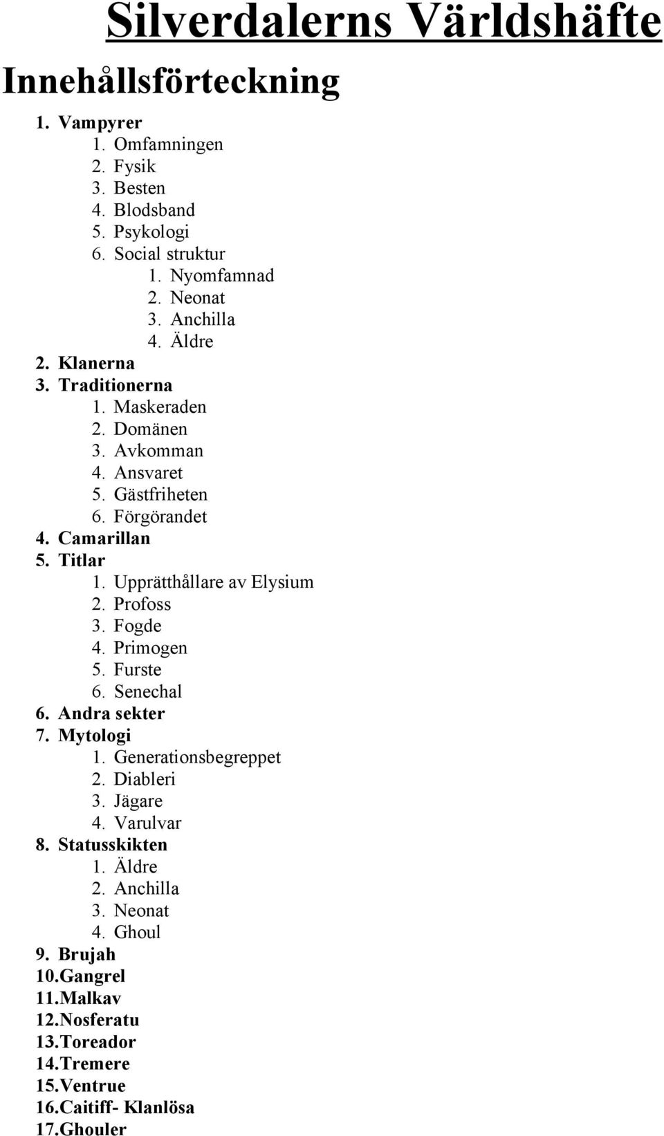 Upprätthållare av Elysium 2. Profoss 3. Fogde 4. Primogen 5. Furste 6. Senechal 6. Andra sekter 7. Mytologi 1. Generationsbegreppet 2. Diableri 3. Jägare 4.