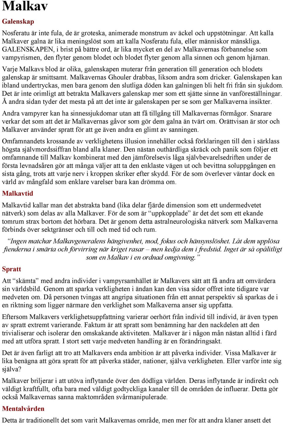 GALENSKAPEN, i brist på bättre ord, är lika mycket en del av Malkavernas förbannelse som vampyrismen, den flyter genom blodet och blodet flyter genom alla sinnen och genom hjärnan.